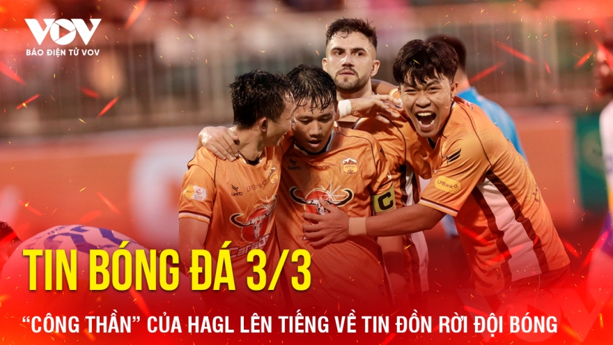 Tin bóng đá 3/3: “Công thần” của HAGL lên tiếng về tin đồn rời đội bóng